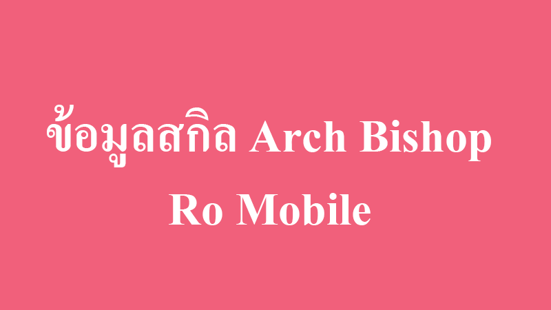 ข้อมูลสกิลอาร์คบิชอป Arch Bishop skill ro mobile